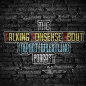 The Talking Nonsense About Impact Wrestling Podcast