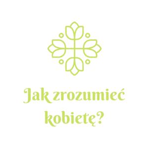 Jak Zrozumieć Kobietę?