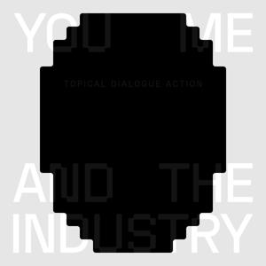 YOU ME AND THE INDUSTRY