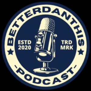 Betterdanthis Podcast