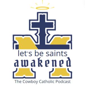 Let's Be Saints- AWAKENED The Cowboy Catholics Podcast