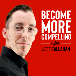 Become More Compelling by Jeff Callahan