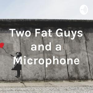 Two Fat Guys and a Microphone