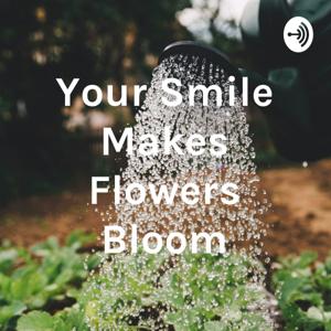 Your Smile Makes Flowers Bloom