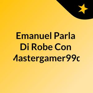 Emanuel Parla Di Robe Con Mastergamer99d