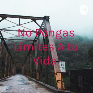 No Pongas Límites A tu Vida