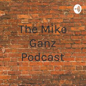 The Mike Ganz Podcast