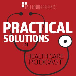 Practical Solutions in Health Care – Hall Render Podcast