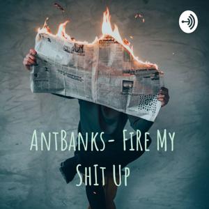 AntBanks- FiRe My ShIt Up