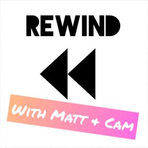 Rewind with Matt and Cam