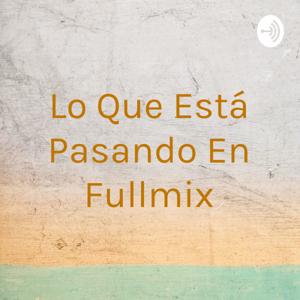 Lo Que Está Pasando En Fullmix