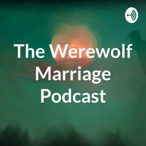 The Werewolf Marriage Podcast