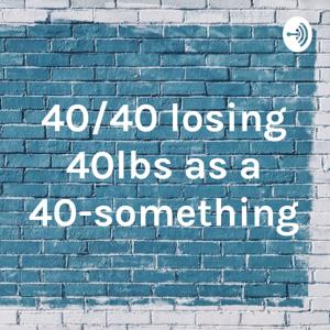 40/40 losing 40lbs as a 40-something