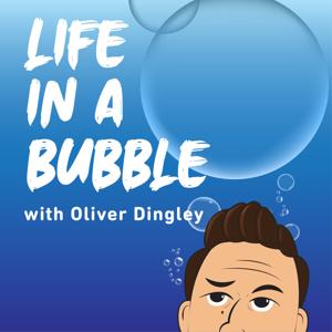 Life In A Bubble with Oliver Dingley