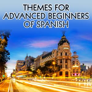 Spanish: Themes for Advanced Beginners – Real Life Language