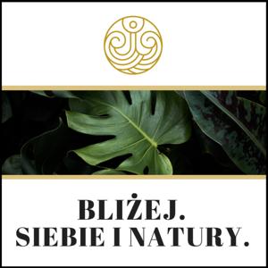 BLIŻEJ. SIEBIE I NATURY.