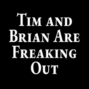 Tim and Brian Are Freaking Out