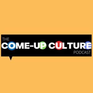 The Come-Up Culture Podcast
