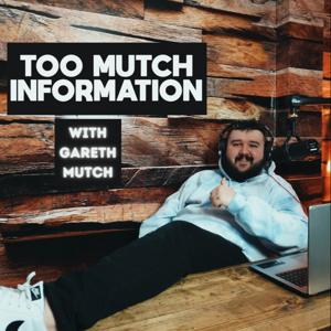 Too Mutch Information With Gareth Mutch