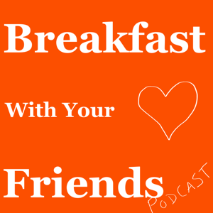 Breakfast With Your Friends