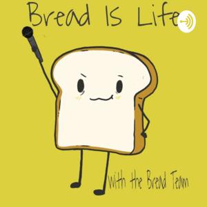 Bread Is Life. 🎙