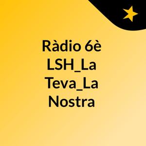 Ràdio 6è LSH_La Teva_La Nostra