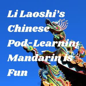 Li Laoshi's Chinese Pod-Learning Mandarin is Fun