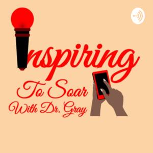 Inspiring To Soar With Dr. Gray