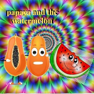 Papaya and the Watermelon