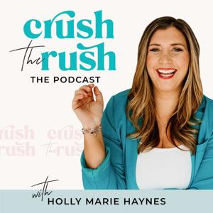 Crush the Rush by Hosted by Holly Haynes | Insights inspired by Amy Porterfield, Marie Forleo and Brendan Burchard