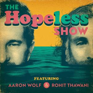 The Hopeless Show with Aaron Wolf & Rohit Thawani