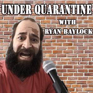 Under Quarantine with Ryan Baylock