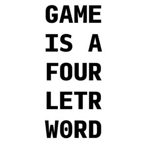 Game is a 4 Letter Word