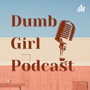 Dumb Girl Podcast