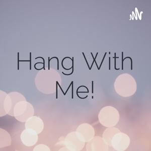 Hang With Me!