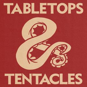 Tabletops and Tentacles