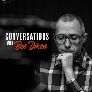 Conversations with Ben Dixon by Conversations with Ben Dixon