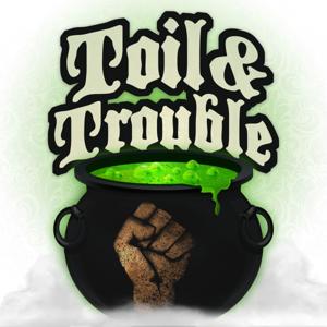 Toil & Trouble