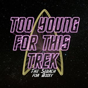 Too Young For This Trek: The Search for Booty (A Star Trek Podcast)