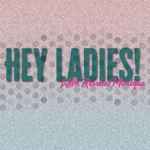 Hey Ladies! with Reishal Monique