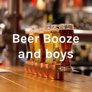 Beer Booze and boys