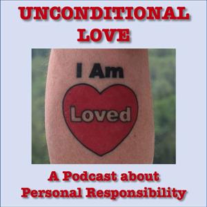 Unconditional Love - A podcast about personal responsibility.