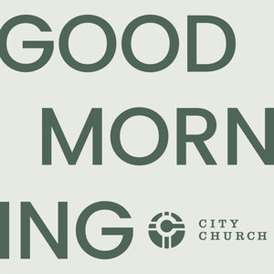 Good Morning, City Church by City Church of Richmond