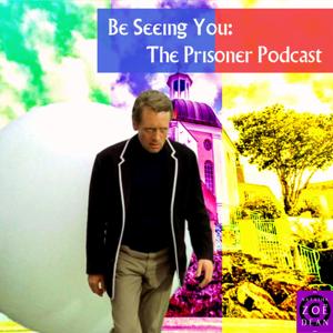 Be Seeing You: The Prisoner Podcast