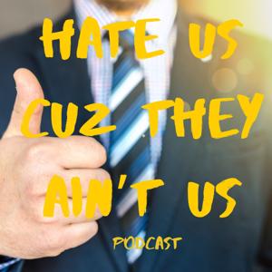 Business Podcast HATE US CUZ THEY AIN’T US PODCAST