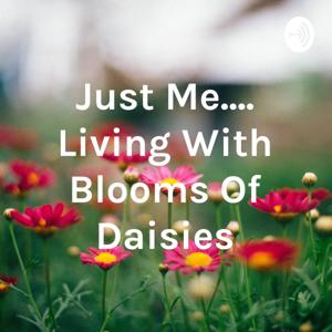 Just Me.... Living With Blooms Of Daisies