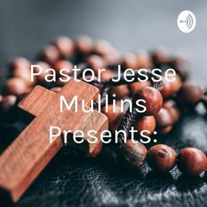 Pastor Jesse Mullins Presents: