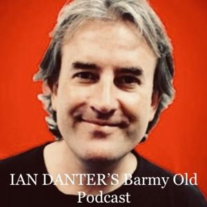 Ian Danter’s Barmy Old Podcast