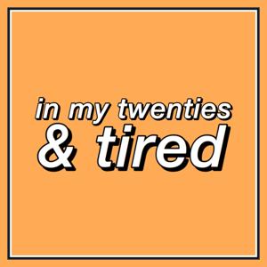 In my twenties & tired