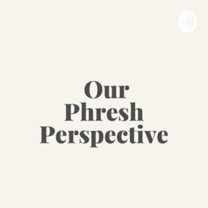 Our Phresh Perspective